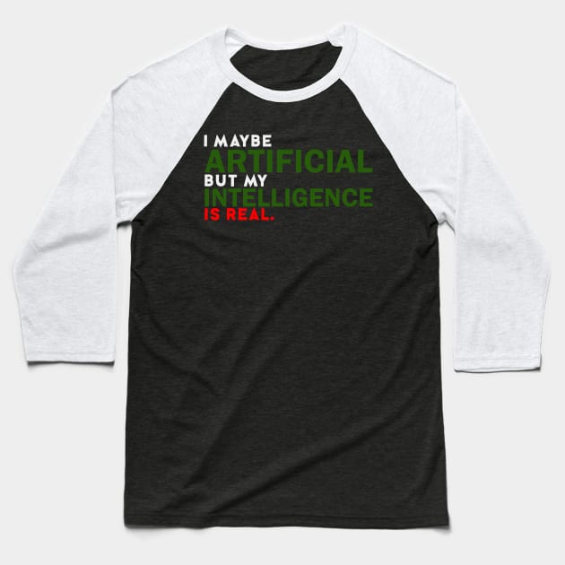 I maybe Artificial but my Intelligence is Real. Baseball T-Shirt by sticker happy